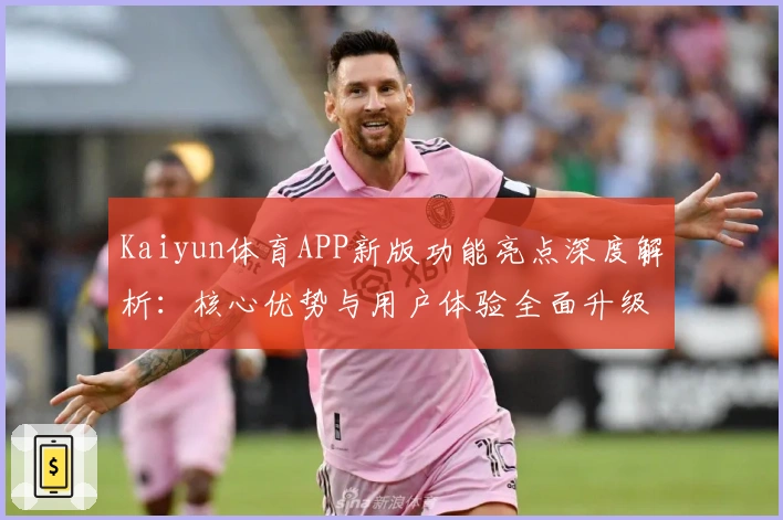 Kaiyun体育APP新版功能亮点深度解析：核心优势与用户体验全面升级