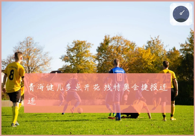 青海健儿多点开花 残特奥会捷报连连