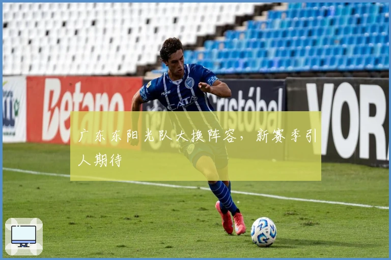 广东东阳光队大换阵容，新赛季引人期待