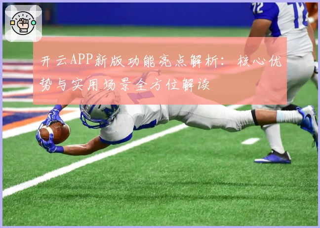 开云APP新版功能亮点解析:核心优势与实用场景全方位解读