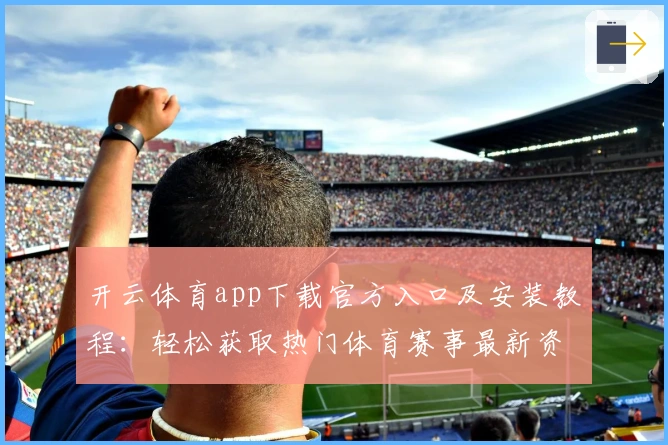 开云体育app下载官方入口及安装教程：轻松获取热门体育赛事最新资讯